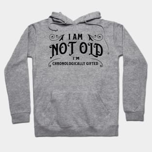 I am not old, I'm chronologically gifted Hoodie